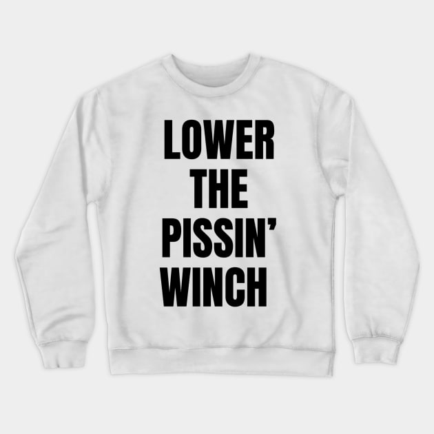 Joe Wilkinson Lower the Pissin’ Winch Crewneck Sweatshirt by mywanderings